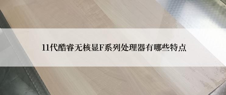  11代酷睿无核显F系列处理器有哪些特点