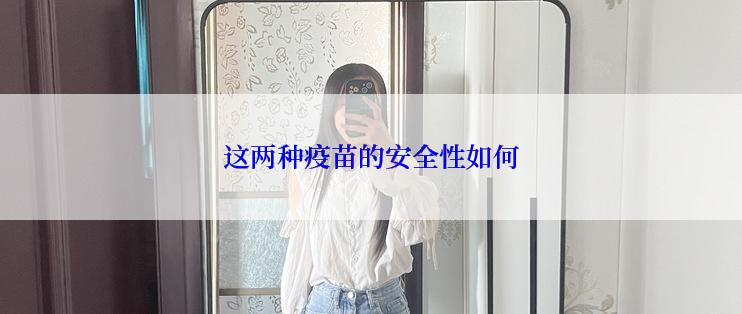 这两种疫苗的安全性如何