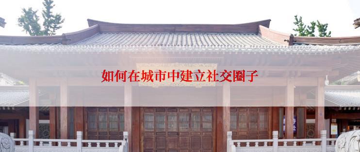 如何在城市中建立社交圈子