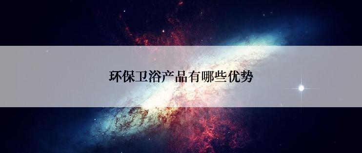 环保卫浴产品有哪些优势