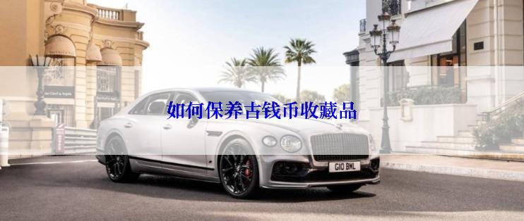 如何保养古钱币收藏品