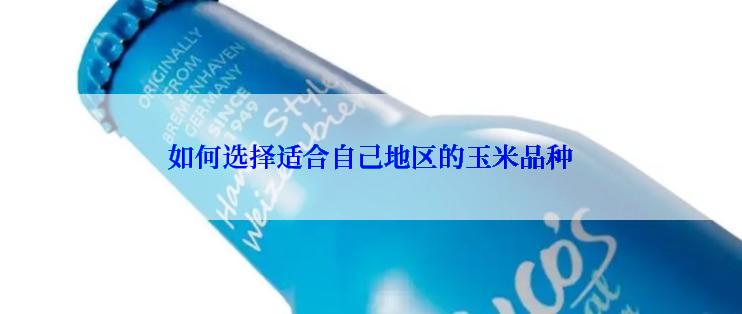 如何选择适合自己地区的玉米品种