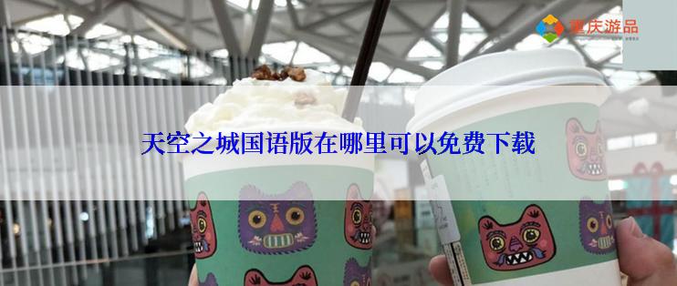 天空之城国语版在哪里可以免费下载