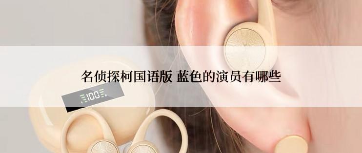 名侦探柯国语版 蓝色的演员有哪些