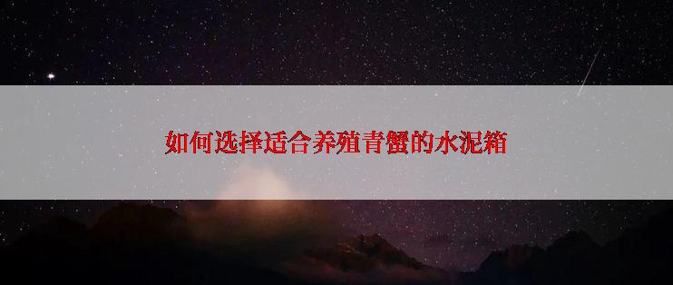如何选择适合养殖青蟹的水泥箱
