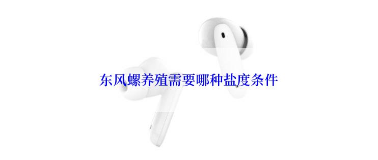 东风螺养殖需要哪种盐度条件
