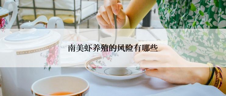 南美虾养殖的风险有哪些