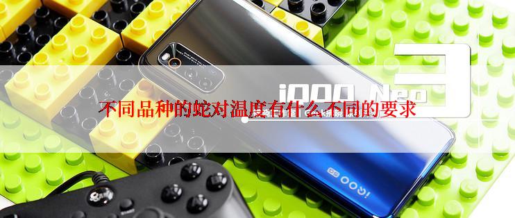 不同品种的蛇对温度有什么不同的要求