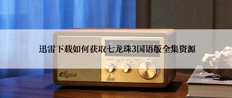  迅雷下载如何获取七龙珠3国语版全集资源