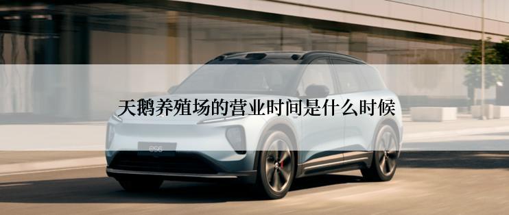  天鹅养殖场的营业时间是什么时候