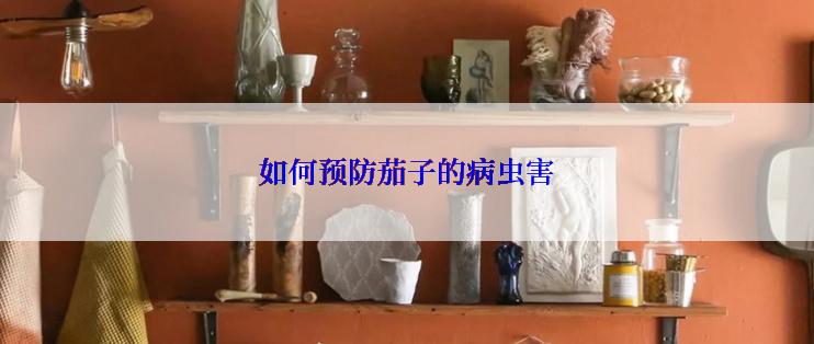 如何预防茄子的病虫害