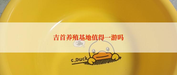 吉首养殖基地值得一游吗