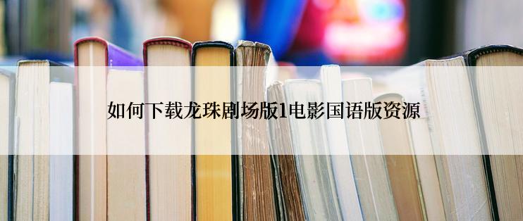  如何下载龙珠剧场版1电影国语版资源