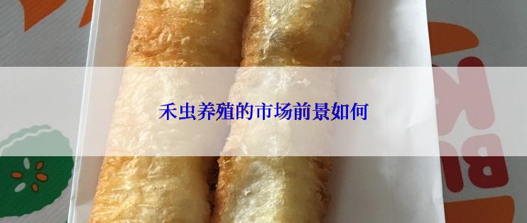 禾虫养殖的市场前景如何