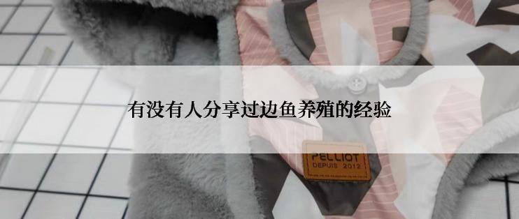 有没有人分享过边鱼养殖的经验