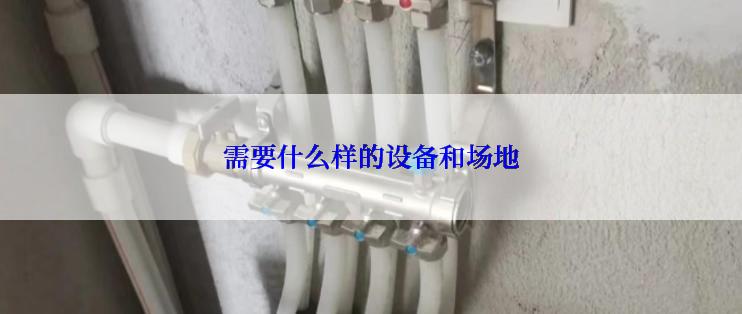 需要什么样的设备和场地