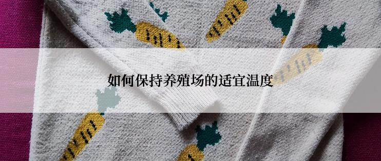 如何保持养殖场的适宜温度