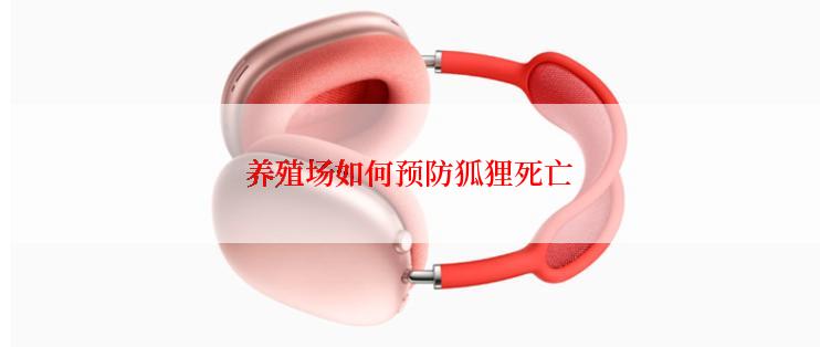 养殖场如何预防狐狸死亡