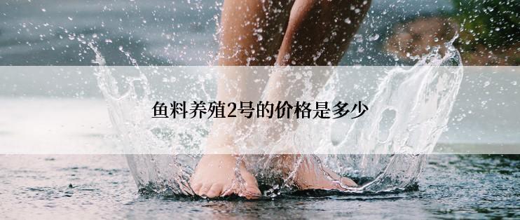 鱼料养殖2号的价格是多少