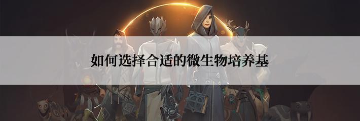 如何选择合适的微生物培养基
