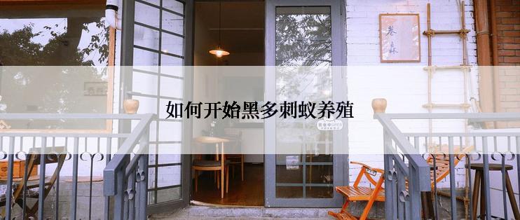 如何开始黑多刺蚁养殖