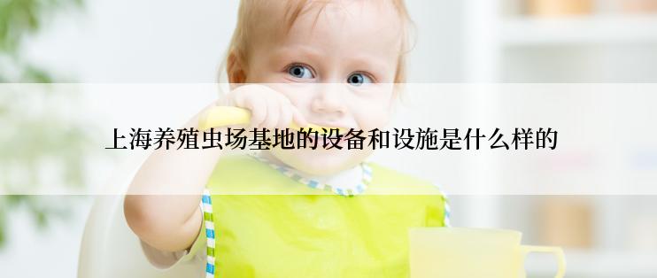  上海养殖虫场基地的设备和设施是什么样的