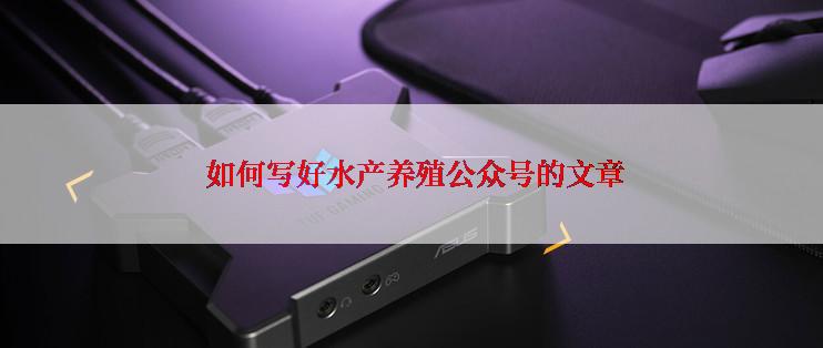  如何写好水产养殖公众号的文章
