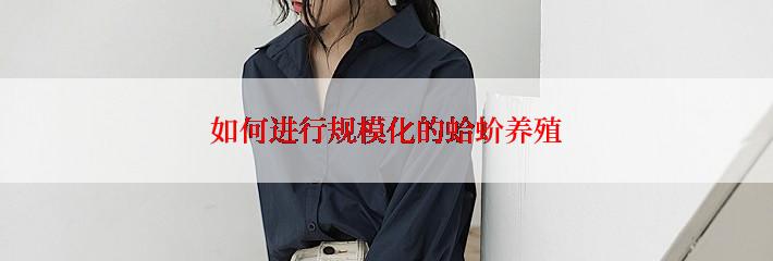 如何进行规模化的蛤蚧养殖