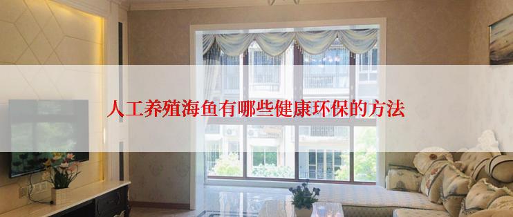 人工养殖海鱼有哪些健康环保的方法