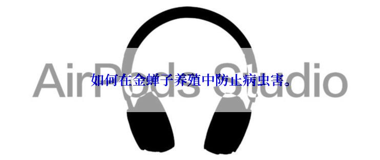 如何在金蝉子养殖中防止病虫害。