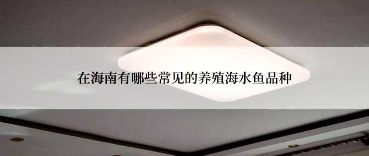 在海南有哪些常见的养殖海水鱼品种
