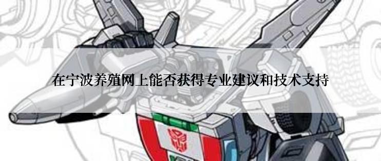 在宁波养殖网上能否获得专业建议和技术支持