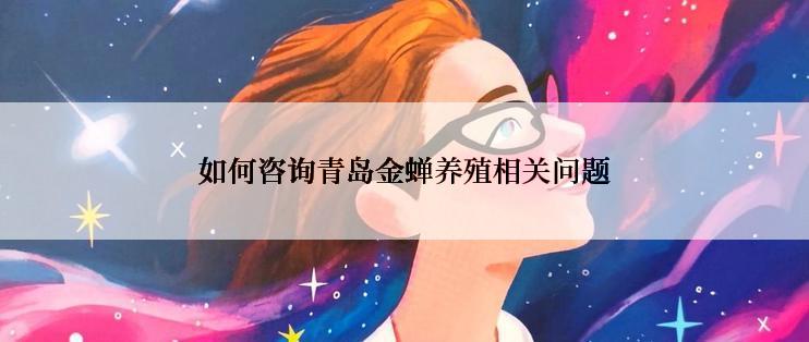 如何咨询青岛金蝉养殖相关问题