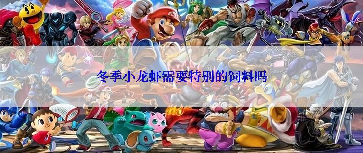 冬季小龙虾需要特别的饲料吗