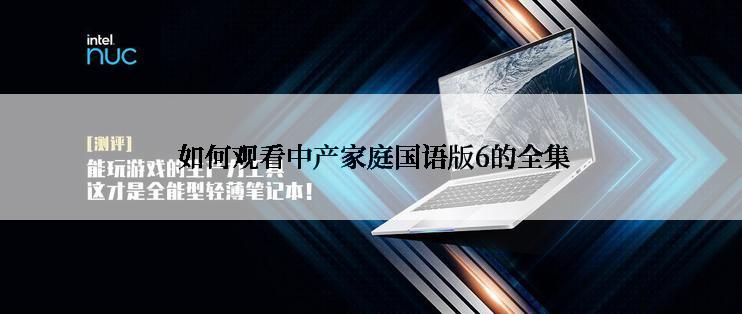  如何观看中产家庭国语版6的全集