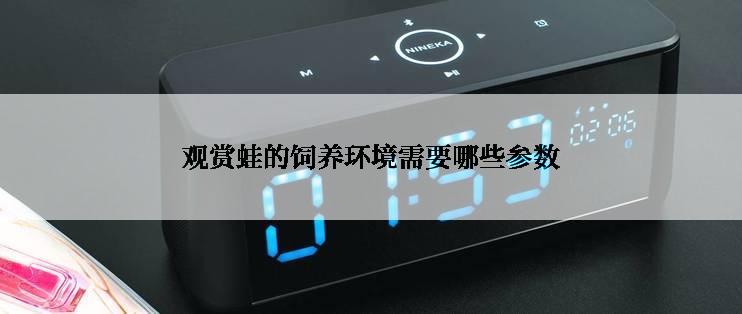 观赏蛙的饲养环境需要哪些参数