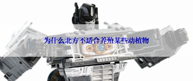 为什么北方不适合养殖某些动植物