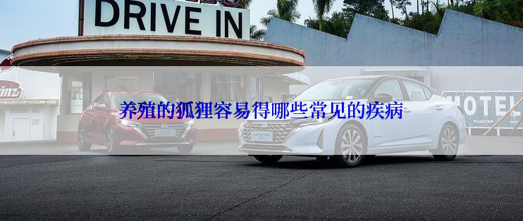 养殖的狐狸容易得哪些常见的疾病