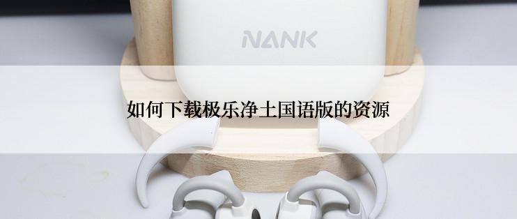 如何下载极乐净土国语版的资源