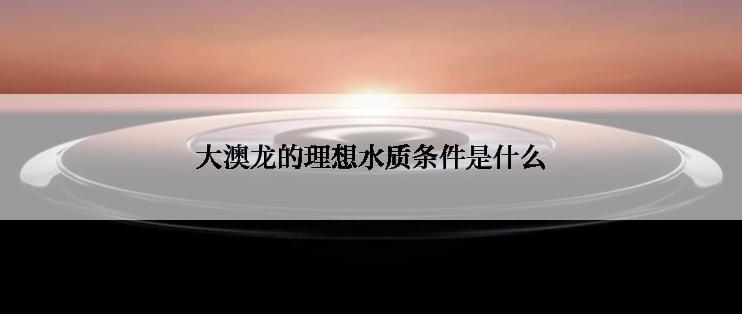 大澳龙的理想水质条件是什么