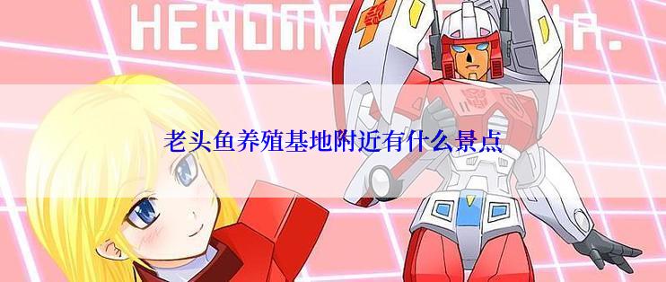 老头鱼养殖基地附近有什么景点