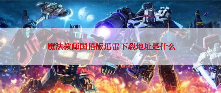  魔法教师国语版迅雷下载地址是什么
