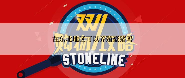 在东北地区可以养殖豪猪吗