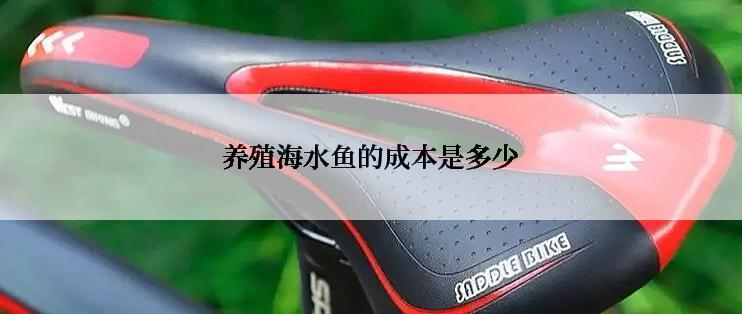 养殖海水鱼的成本是多少