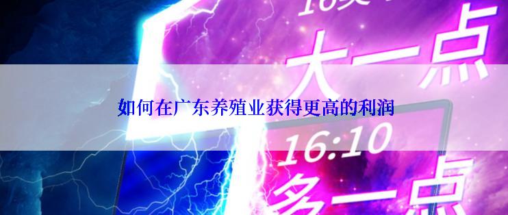  如何在广东养殖业获得更高的利润