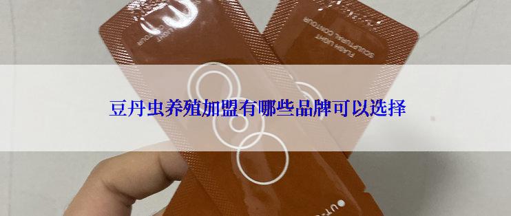  豆丹虫养殖加盟有哪些品牌可以选择