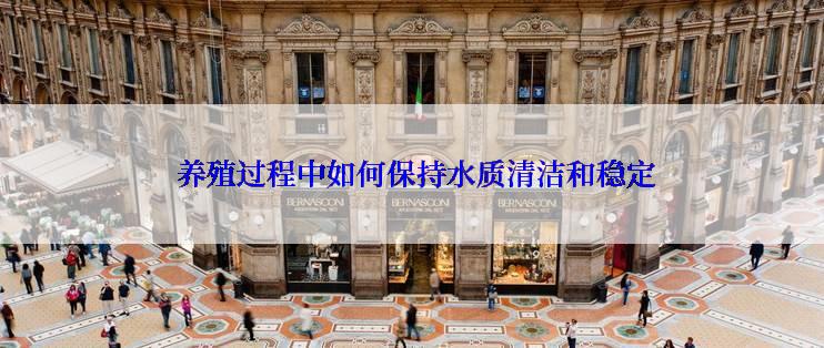  养殖过程中如何保持水质清洁和稳定