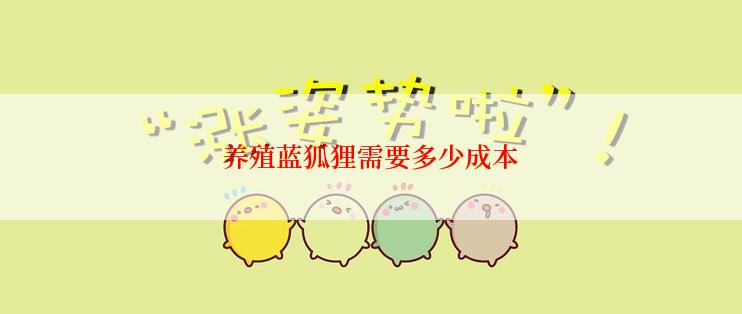 养殖蓝狐狸需要多少成本