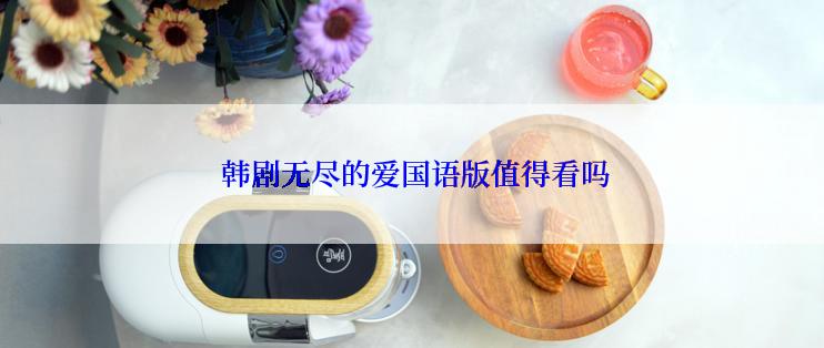  韩剧无尽的爱国语版值得看吗
