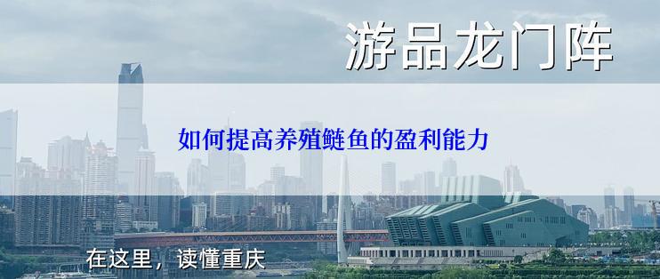  如何提高养殖鲢鱼的盈利能力